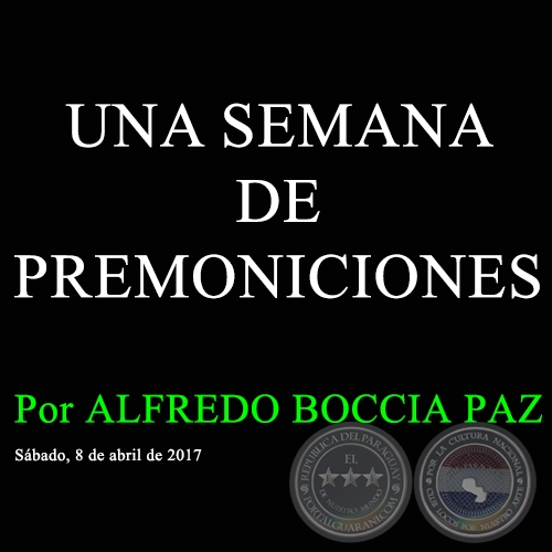 UNA SEMANA DE PREMONICIONES - Por ALFREDO BOCCIA PAZ - Sábado, 8 de abril de 2017